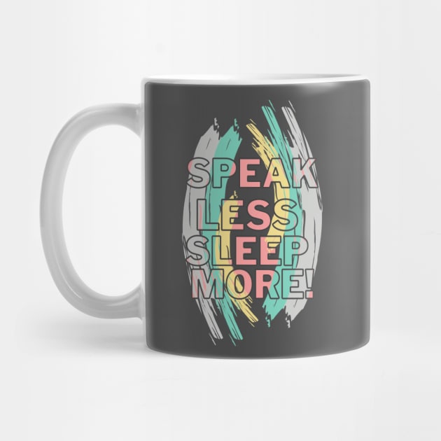 SPEAK LESS SLEEP MORE by Tumair